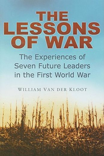 The Lessons of War: The Experiences of Seven Future Leaders in the First World War (en Inglés)