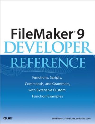 filemaker 9 developer reference,functions, scripts, commands, and grammars, with extensive custom function examples