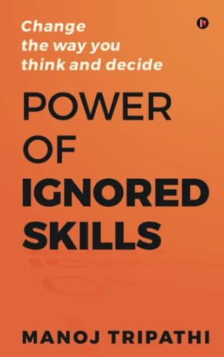 Power of Ignored Skills: Change the way you Think and Decide (en Inglés)