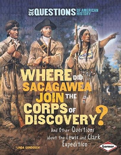 where did sacagawea join the corps of discovery?,and other questions about the lewis and clark expedition