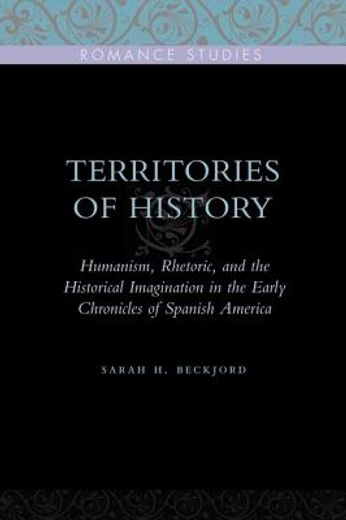 territories of history,humanism, rhetoric, and the historical imagination in the early chronicles of