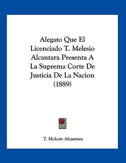 alegato que el licenciado t. melesio alcantara presenta a la suprema corte de justicia de la nacion (1889)