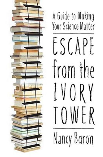 Escape from the Ivory Tower: A Guide to Making Your Science Matter (in English)