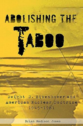 Abolishing the Taboo: Dwight D. Eisenhower and American Nuclear Doctrine, 1945-1961 (in English)
