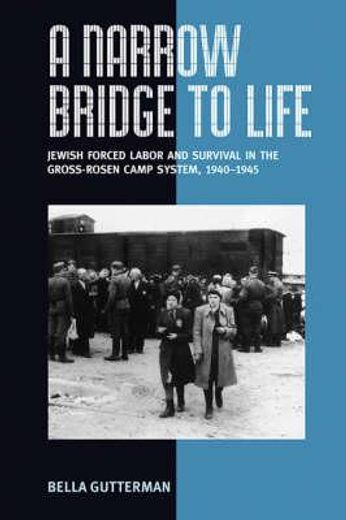 a narrow bridge to life,jewish slave labor and survival in the gross-rosen camp system, 1940-1945