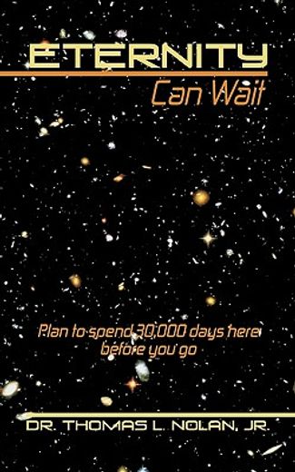 eternity can wait,plan to spend 30,000 days here before you go