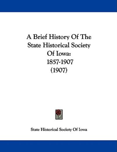 a brief history of the state historical society of iowa,1857-1907