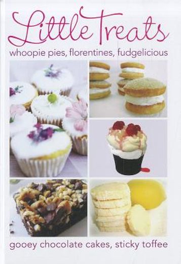 Little Treats: Whoopie Pies, Florentines, Fudgelicious, Gooey Chocolate Cakes, Sticky Toffee. (in English)
