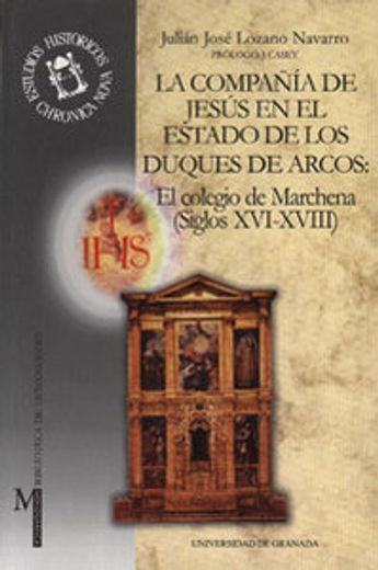 La Compañía de Jesús en el Estado de los Duques de Arcos: el colegio de Marchena (siglos XVI-XVIII) (Monográfica Humanidades /Chronica Nova)