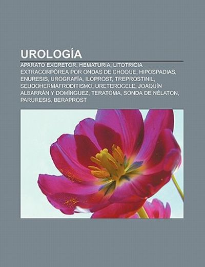 urolog a: aparato excretor, hematuria, litotricia extracorp rea por ondas de choque, hipospadias, enuresis, urograf a, iloprost,