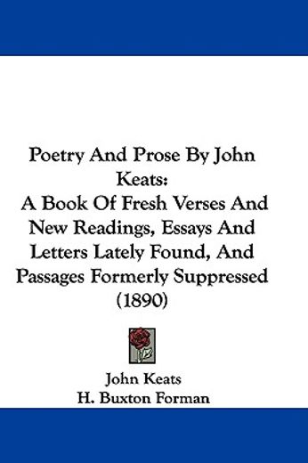poetry and prose by john keats,a book of fresh verses and new readings, essays and letters lately found, and passages formerly supp
