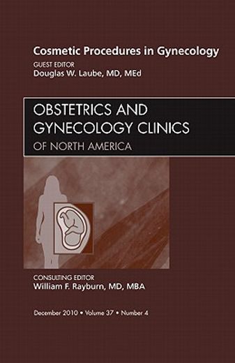 Cosmetic Procedures in Gynecology, an Issue of Obstetrics and Gynecology Clinics: Volume 37-4 (en Inglés)