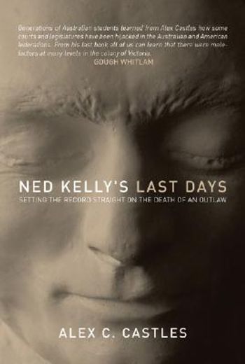 Ned Kelly's Last Days: Setting the Record Straight on the Death of an Outlaw (in English)