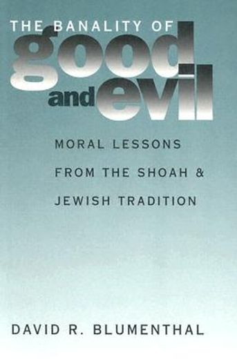 the banality of good and evil,moral lessons from the shoah and jewish tradition