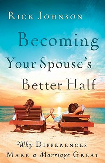 becoming your spouse´s better half,why differences make a marriage great (en Inglés)
