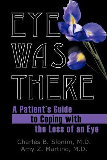 eye was there,a patient`s guide to coping with the loss of an eye