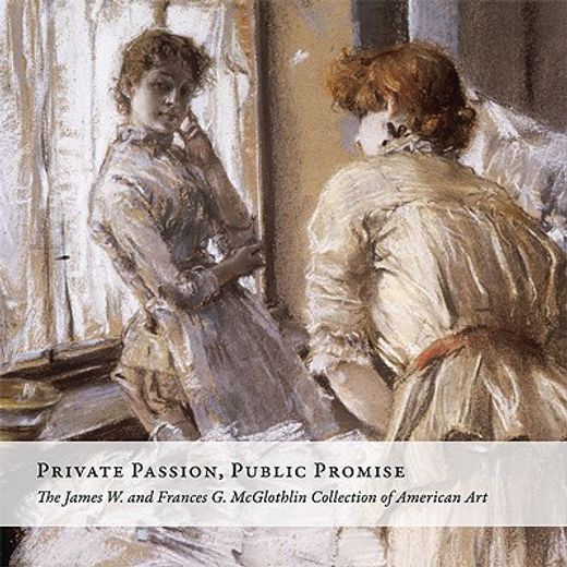 private passion, public promise,the james w. and frances g. mcglothlin collection of american art