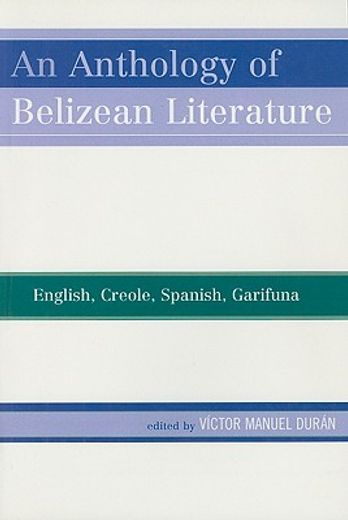 an anthology of belizean literature,english, creole, spanish, garifuna