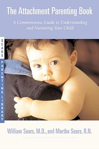 the attachment parenting book,a commonsense guide to understanding and nurturing your child (en Inglés)