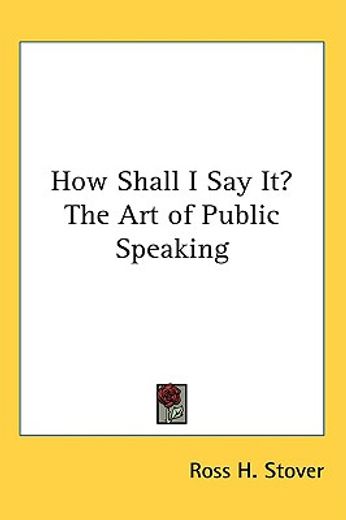 how shall i say it?,the art of public speaking