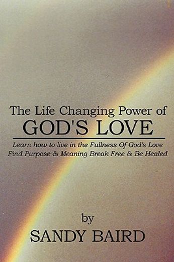 the life changing power of god´s love,learn how to live in the fullness of god´s love find purpose & meaning break free & be healed