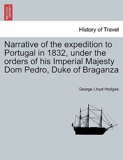 narrative of the expedition to portugal in 1832, under the orders of his imperial majesty dom pedro, duke of braganza