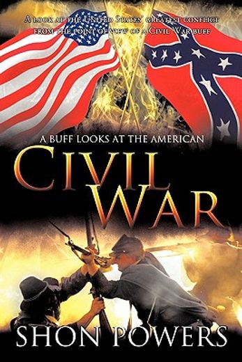 a buff looks at the american civil war,a look at the united states’ greatest conflict from the point of view of a civil war buff