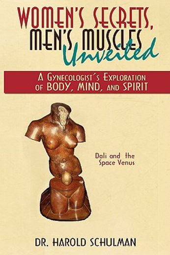 women´s secrets, men´s muscles, unveiled,a gynecologists exploration of body, mind, and spirit