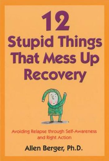 12 stupid things that mess up recovery,avoiding relapse through self awareness and right action (in English)