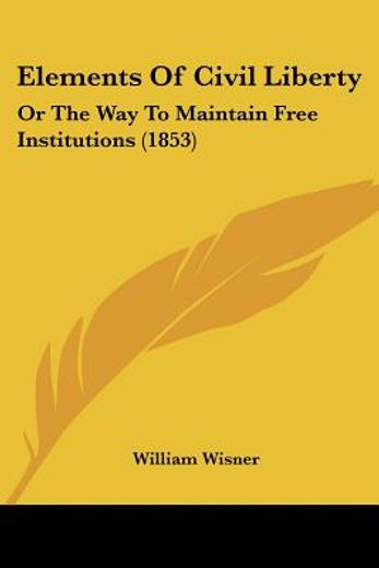 elements of civil liberty: or the way to
