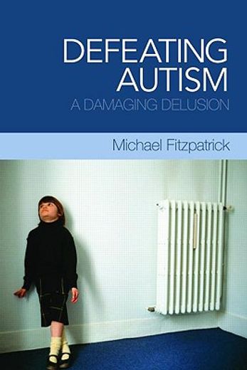 defeating autism,a damaging delusion