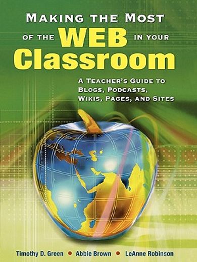 making the most of the web in your classroom,a teacher´s guide to blogs, podcasts, wikis, pages, and sites