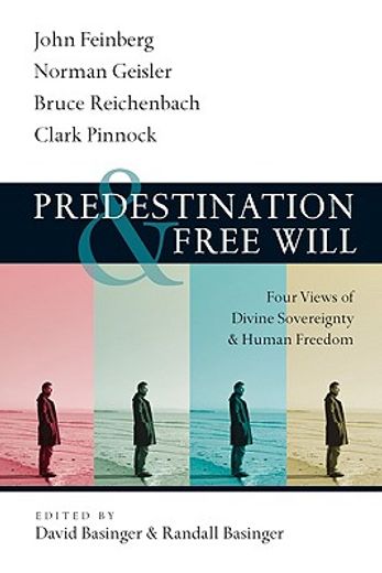 predestination and free will,four views of divine sovereignty and human freedom