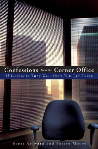 confessions from the corner office,15 instincts that will help you get there (en Inglés)