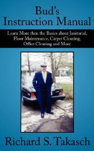 bud´s instruction manual,learn more then the basics about janitorial, floor maintenance, carpet cleaning, office cleaning and