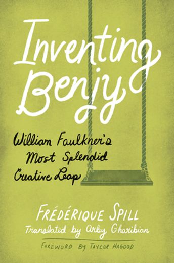 Inventing Benjy: William Faulkner’S Most Splendid Creative Leap 