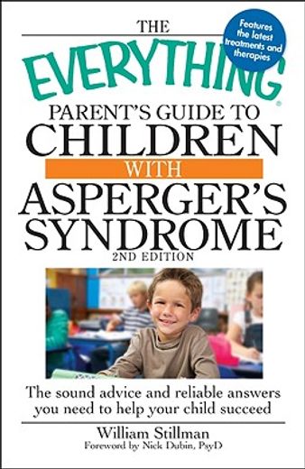 the everything parent´s guide to children with asperger´s syndrome,the sound advice and reliable answers you need to help your child succeed (en Inglés)