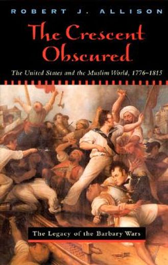 the crescent obscured,the united states and the muslim world, 1776-1815