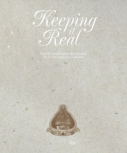 keeping it real,from the ready-made to the everyday: the d. daskalopoulos collection