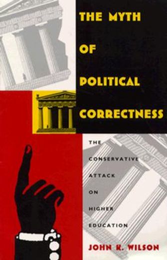 the myth of political correctness,the conservative attack on higher education