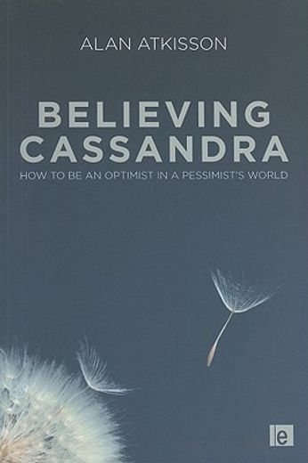believing cassandra,how to be an optimist in a pessimist`s world