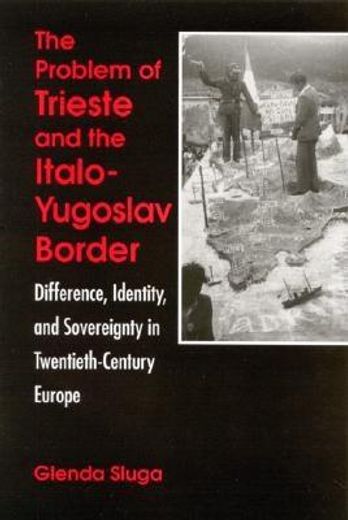 the problem of trieste and the italo-yugoslav border,difference, identity, & sovereignty in twentieth-century europe