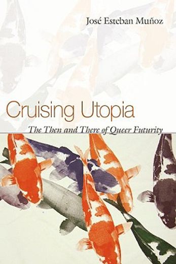 cruising utopia,the then and there of queer futurity