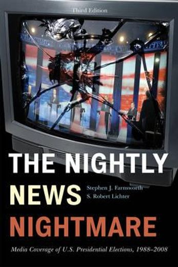 the nightly news nightmare,media coverage of u.s. presidential elections, 1988-2008