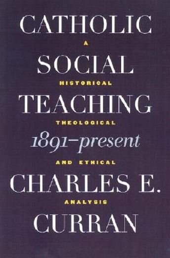 catholic social teaching 1891-present,a historical, theological, and ethical analysis