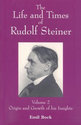 the life and times of rudolf steiner,origin and growth of his insight