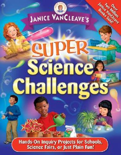 janice vancleave´s super science challenges,hands-on inquiry projects for schools, science fairs, or just plain fun!
