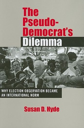 the pseudo-democrat`s dilemma,why election monitoring became an international norm