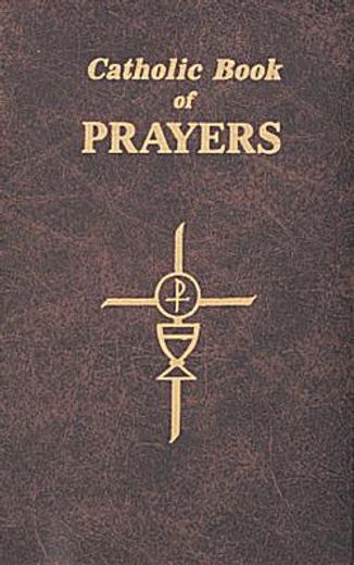 catholic book of prayers,popular catholic prayers arranged for everyday use (in English)