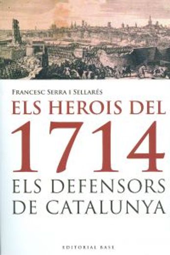 Els Herois De 1714. Els Defensors De Catalunya (Base Històrica) (in Catalá)